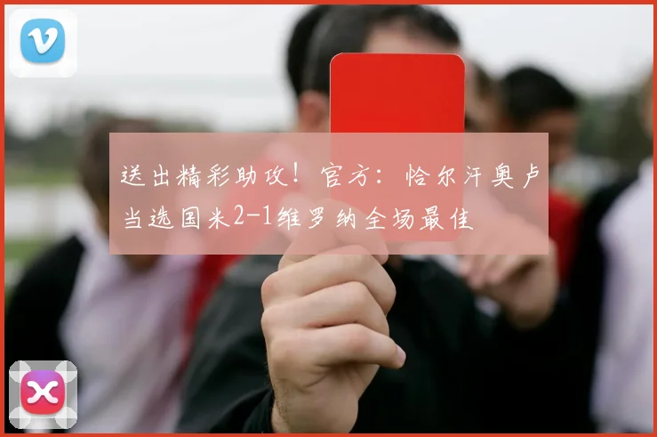 送出精彩助攻！官方：恰尔汗奥卢当选国米2-1维罗纳全场最佳