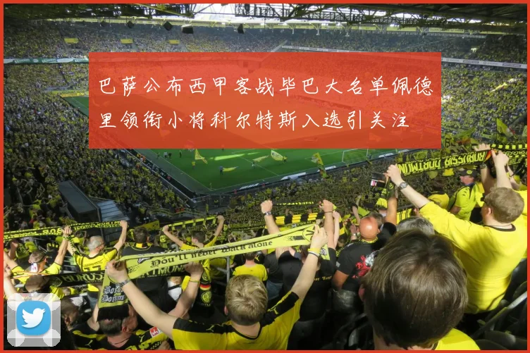 巴萨公布西甲客战毕巴大名单佩德里领衔小将科尔特斯入选引关注