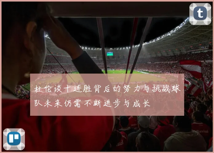 杜伦谈十连胜背后的努力与挑战球队未来仍需不断进步与成长