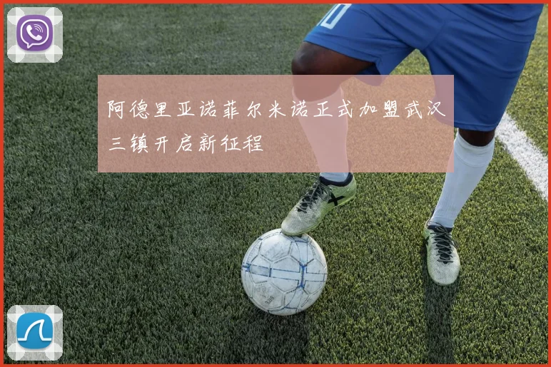 阿德里亚诺菲尔米诺正式加盟武汉三镇开启新征程