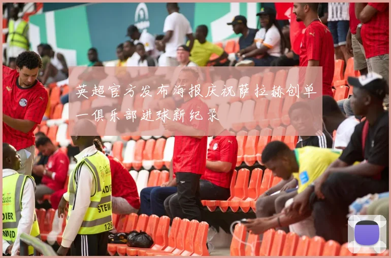 英超官方发布海报庆祝萨拉赫创单一俱乐部进球新纪录